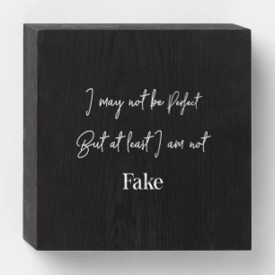 i may not be perfect but atleast im not fake wooden box sign