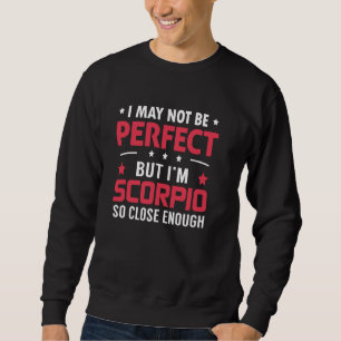 I May Not Be Perfect But I'm Scorpio So Close Enou Sweatshirt