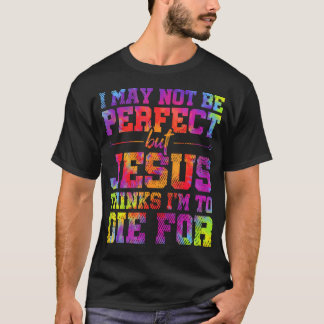I May Not Be Perfect But Jesus Christian Quotes Ti T-Shirt