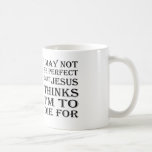 I May Not Be Perfect But Jesus-to Die For Coffee Mug at Zazzle