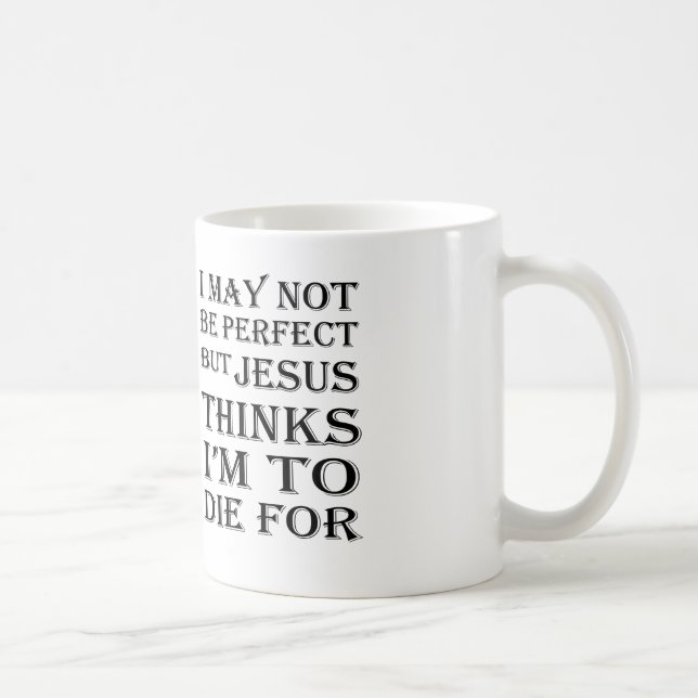 I May Not Be Perfect But Jesus-To Die For Coffee Mug (Right)
