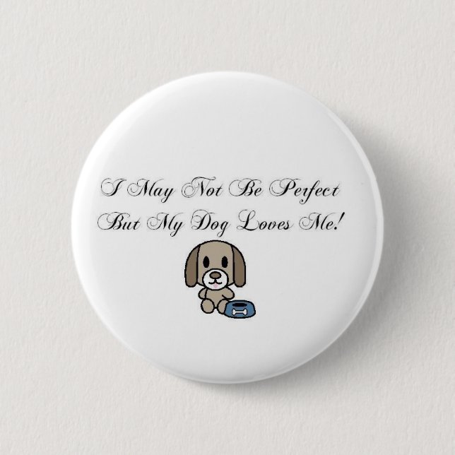I May Not Be Perfect But My Dog Loves Me Button (Front)