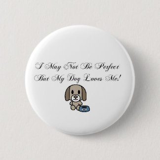 I May Not Be Perfect But My Dog Loves Me Button