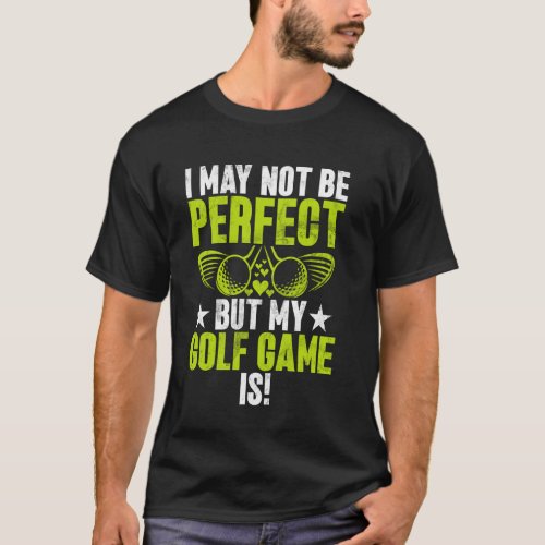 I May Not Be Perfect But My Golf Game Is! Golf Mom T-Shirt