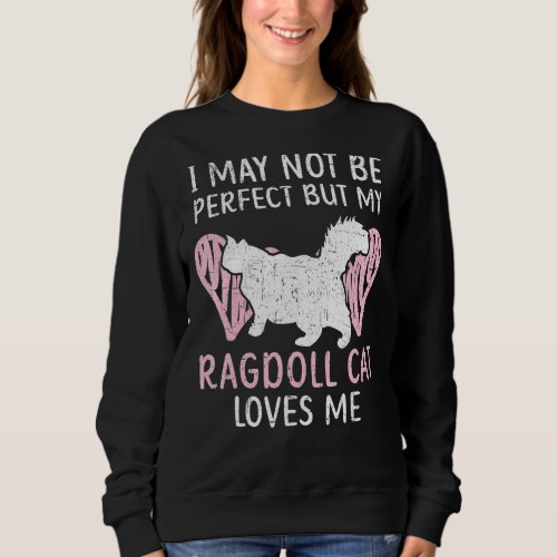 I May Not Be Perfect But My Ragdoll Cat Loves Me K Sweatshirt