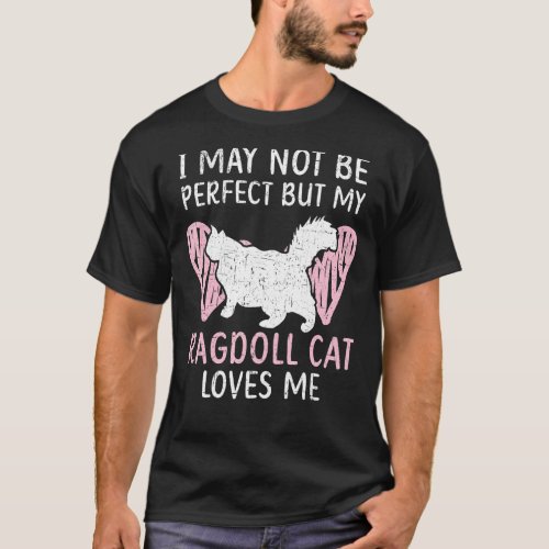 I May Not Be Perfect But My Ragdoll Cat Loves Me K T_Shirt