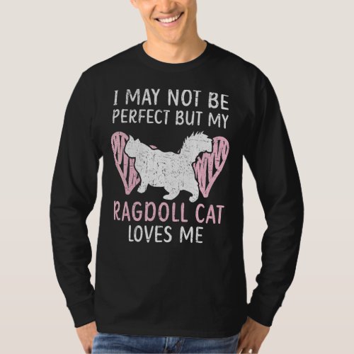 I May Not Be Perfect But My Ragdoll Cat Loves Me K T_Shirt