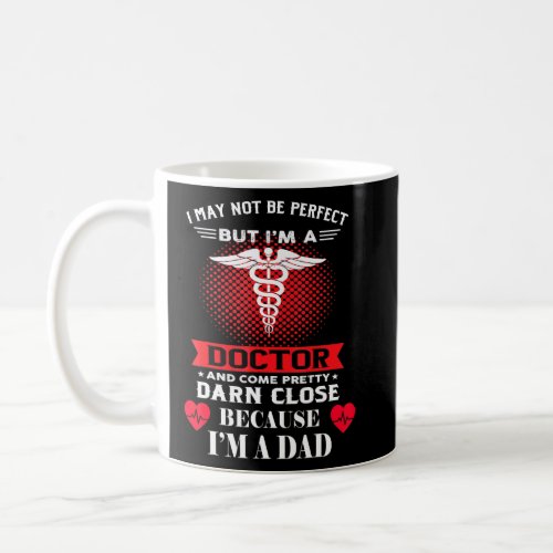I May Not Be Perfect Dad Doctor Physician Fathers  Coffee Mug