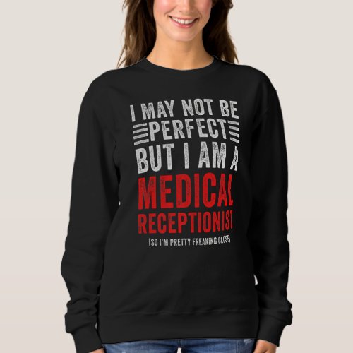 I May Not Be Perfect  Medical Receptionist Office  Sweatshirt
