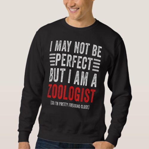 I May Not Be Perfect  Zoology Student Zoologist Sweatshirt