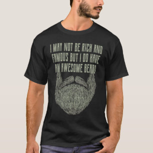 I May Not Be Rich and Famous Sarcastic Beard Sarc T-Shirt