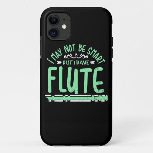 I May Not Be Smart But I Have Flute iPhone 11 Case
