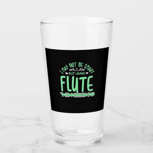 I May Not Be Smart But I Have Flute Glass