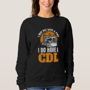 I May not have a paid I do have a CDL for all Truc Sweatshirt