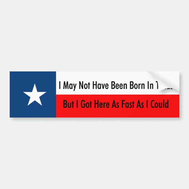 I May Not Have Been Born In Texas Bumper Sticker (Front)