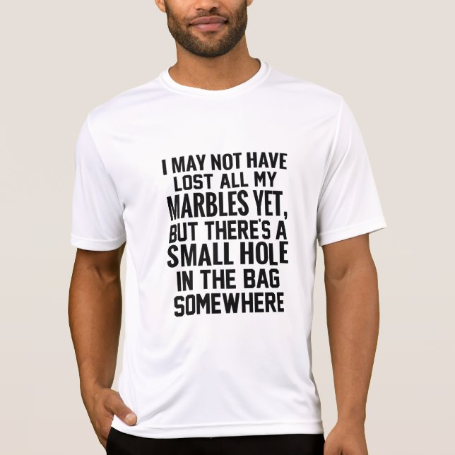 I may not have lost all my marbles yet, but there_ T-Shirt (Front)