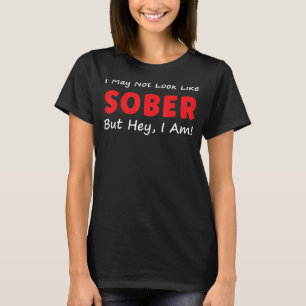 I May Not Look Like Sober But Hey I Am Sobering So T-Shirt