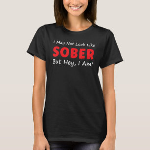 I May Not Look Like Sober But Hey I Am Sobering So T-Shirt
