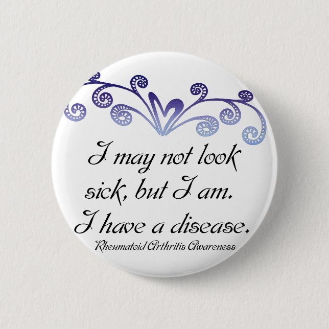 I may not look sick...Rheumatoid Arthritis Aware Pinback Button (Front)