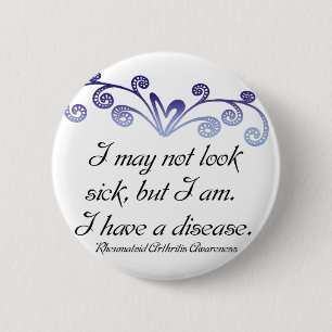 I may not look sick...Rheumatoid Arthritis Aware Pinback Button
