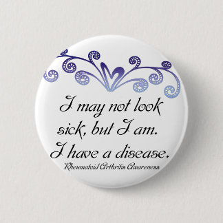 I may not look sick...Rheumatoid Arthritis Aware Pinback Button