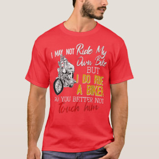 I May Not Ride My Own Biker I Do Ride A Biker  T-Shirt