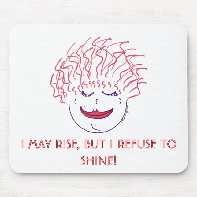I MAY RISE, BUT I REFUSE TO SHINE! MOUSE PAD (Front)
