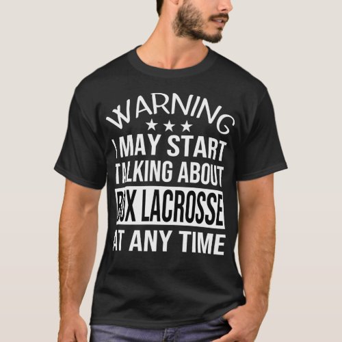 I May Start Talking About BOX LACROSSE At Any Time T_Shirt