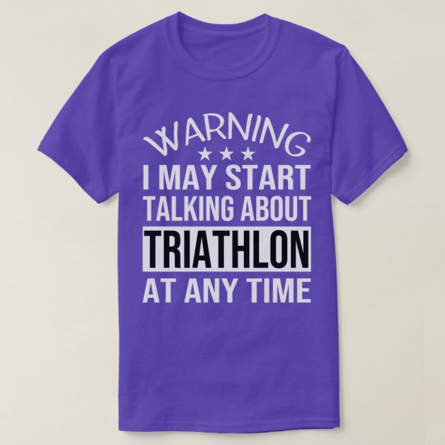 I May Start Talking About TRIATHLON At Any Time Fu T-Shirt (Design Front)