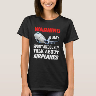 I May Talk About Airplanes - Funny Pilot & Aviatio T-Shirt