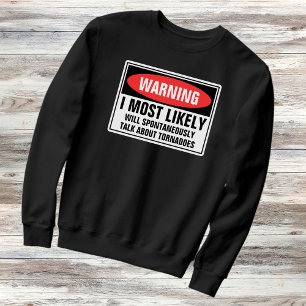 I May Talk About Tornadoes Funny Storm Chaser Sweatshirt