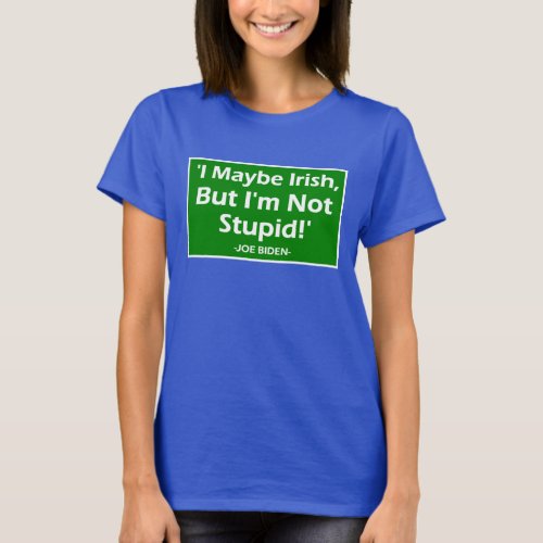 I Maybe Irish But Im Not Stupid _Joe Biden_ T_Shirt