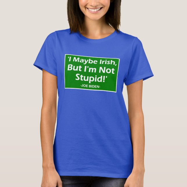 I Maybe Irish But I'm Not Stupid! -Joe Biden_ T-Shirt (Front)
