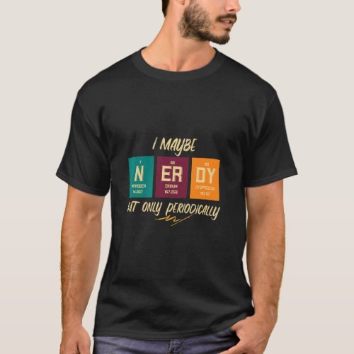 I Maybe Nerdy But Only Periodically Computer Nerd  T_Shirt