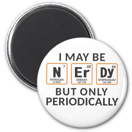 I Maybe Nerdy But Only Periodically Magnet