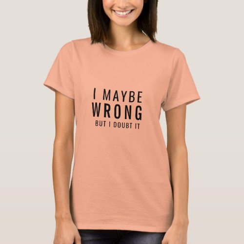 i maybe wrong but i doubt it funny quote t_shirt