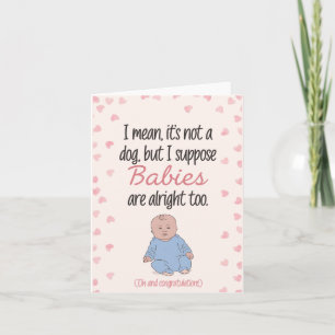 I Mean It's Not A Dog But I Suppose Babies Funny Card