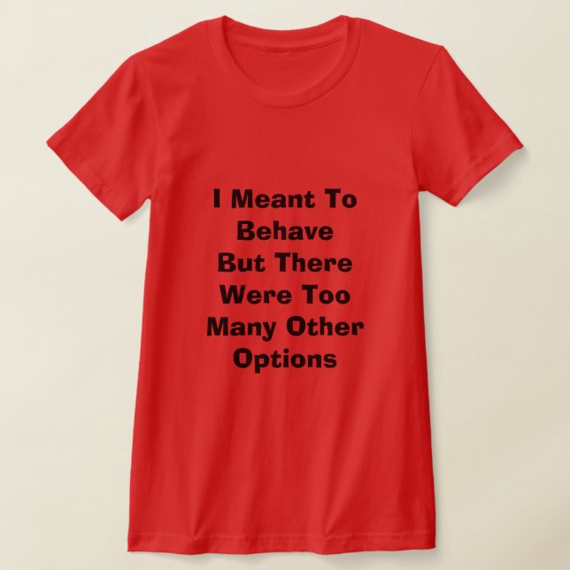 I Meant to Behave T-Shirt (Laydown)