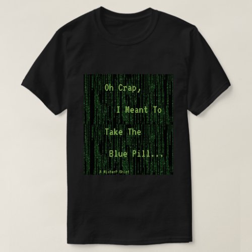 I Meant To Take The Blue Pill _ A MisterP Shirt