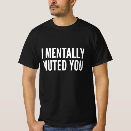 I Mentally Muted You T_Shirt