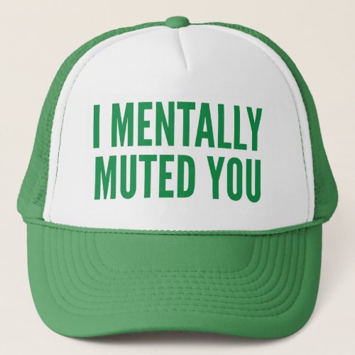 I Mentally Muted You Trucker Hat