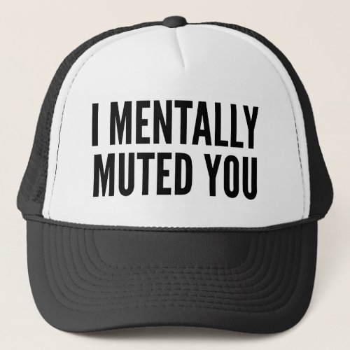 I Mentally Muted You Trucker Hat