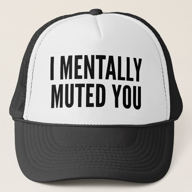 I Mentally Muted You Trucker Hat (Front)