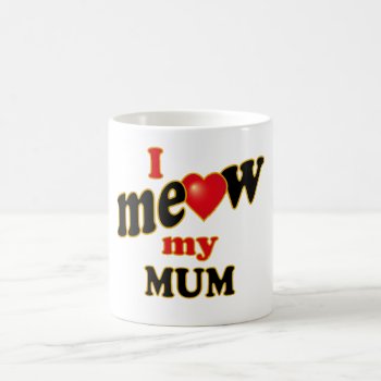 I Meow My Mum Coffee Mug by Iantos_Place at Zazzle