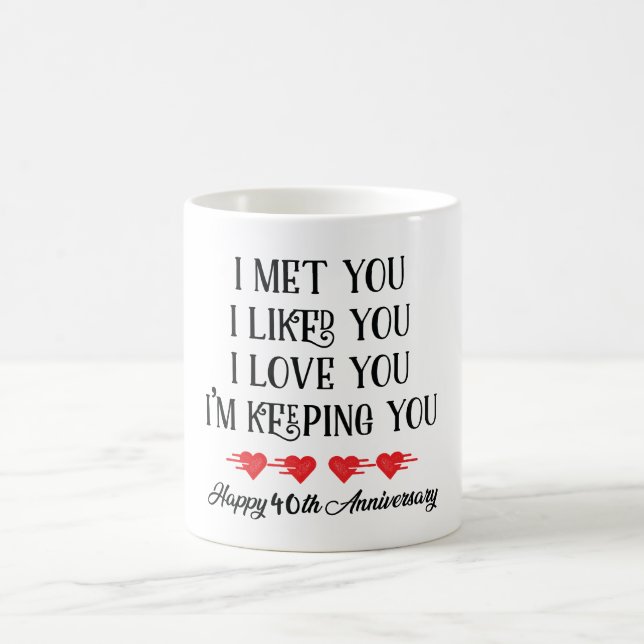 I Met You I Like You I'Keeping You Happy 40th Coffee Mug (Center)