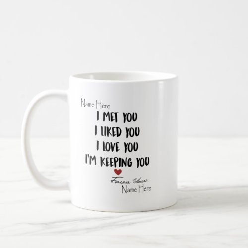 i met you i liked you i love you im kepping you coffee mug