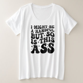 I MIGHT BE A HANDFUL  PLUS SIZE T-Shirt
