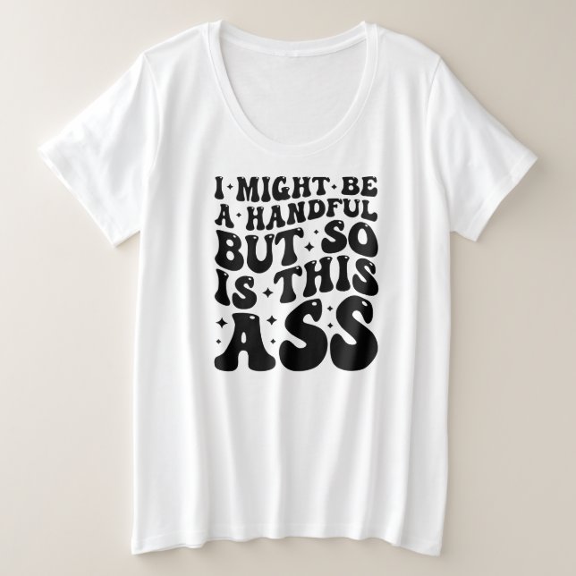 I MIGHT BE A HANDFUL  PLUS SIZE T-Shirt (Design Front)