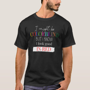 I Might Be Colorblind But I Know I Look Good In Re T-Shirt