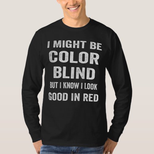 I Might Be Colorblind But I Know I Look Good In Re T_Shirt
